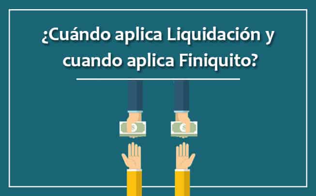 cuándo aplica la liquidación y cuándo aplica el finiquito