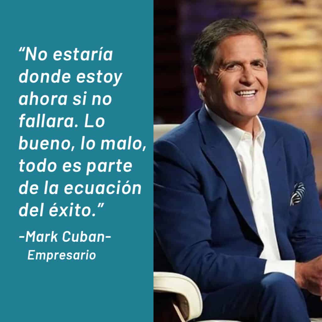 Frases de motivación laboral. No estaría donde estoy ahora si no fallara. Lo bueno, lo malo, todo es parte de la ecuación del éxito. Mark Cuban